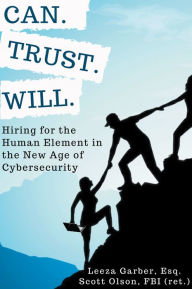 Title: Can. Trust. Will.: Hiring for the Human Element in the New Age of Cybersecurity, Author: Leeza Garber Esq