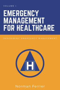 Title: Emergency Management for Healthcare: Describing Emergency Management, Author: Norman Ferrier