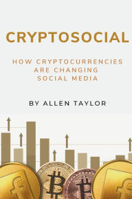 Title: Cryptosocial: How Cryptocurrencies Are Changing Social Media, Author: Allen Taylor