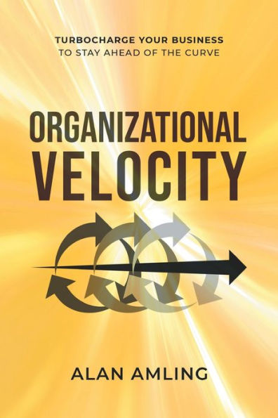 Organizational Velocity: Turbocharge Your Business to Stay Ahead of the Curve