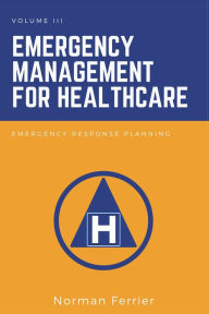 Title: Emergency Management for Healthcare: Emergency Response Planning, Author: Norman Ferrier