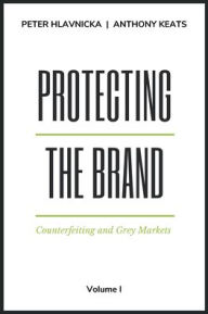Title: Protecting the Brand: Counterfeiting and Grey Markets, Author: Peter Hlavnicka
