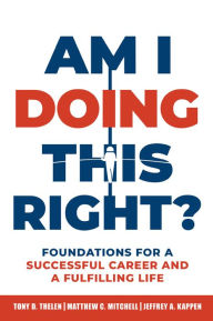 Download best sellers ebooks free Am I Doing This Right?: Foundations for a Successful Career and a Fulfilling Life by Tony D. Thelen, Matthew C. Mitchell, Jeffrey A. Kappen 9781637423189