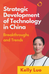 Title: Strategic Development of Technology in China: Breakthroughs and Trends, Author: Kelly Luo