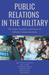 Title: Public Relations in the Military: The Scope, Dynamic, and Future of Military Communications, Author: Bob Pritchard