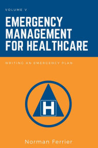 Title: Emergency Management for Healthcare: Writing an Emergency Plan, Author: Norman Ferrier