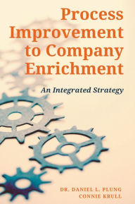 Title: Process Improvement to Company Enrichment: An Integrated Strategy, Author: Daniel Plung