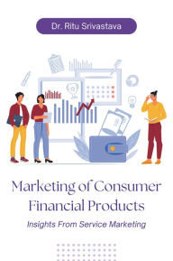 Title: Marketing of Consumer Financial Products: Insights From Service Marketing, Author: Ritu Srivastava