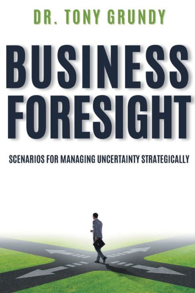 Business Foresight: Scenarios for Managing Uncertainty Strategically