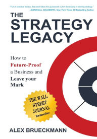 Title: The Strategy Legacy: How to Future-Proof a Business and Leave Your Mark, Author: Alex Brueckmann