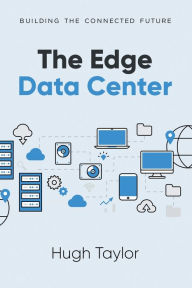 Title: The Edge Data Center: Building the Connected Future, Author: Hugh Taylor