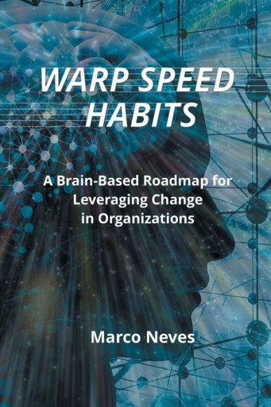 Warp Speed Habits: A Brain-Based Roadmap for Leveraging Change Organizations