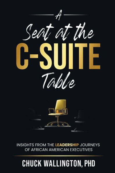 A Seat at the C-Suite Table: Insights from Leadership Journeys of African American Executives