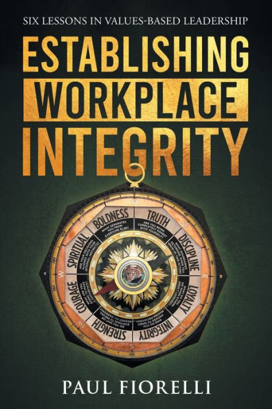 Establishing Workplace Integrity: Six Lessons Values Based Leadership