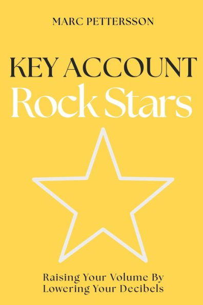 Key Account Rock Stars: Raising Your Volume by Lowering Decibels