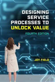 Title: Designing Service Processes to Unlock Value: Land Your First Marketing Communications Job, Author: Joy M. Field