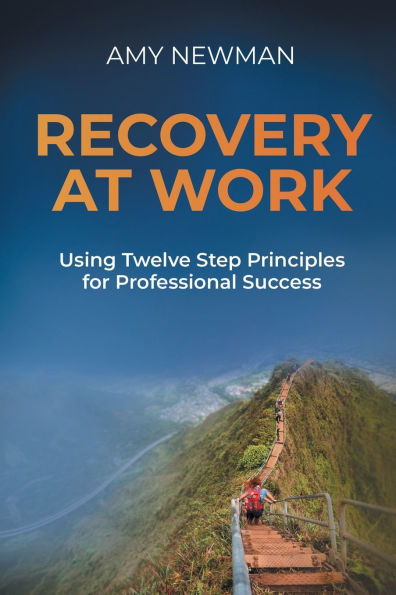 Recovery at Work: Using Twelve Step Principles for Professional Success