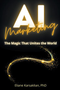 Title: AI Marketing: The Magic That Unites the World, Author: Eliane Karsaklian PhD