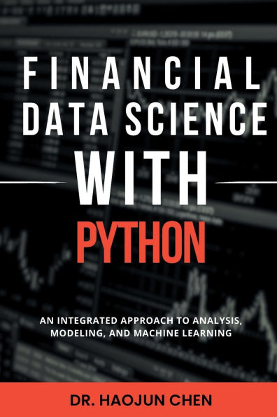 Financial Data Science with Python: An Integrated Approach to Analysis, Modeling, and Machine Learning