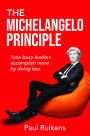 The Michelangelo Principle: How Busy Leaders Accomplish More by Doing Less