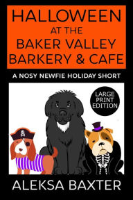 Title: Halloween at the Baker Valley Barkery & Cafe: A Nosy Newfie Holiday Short, Author: Aleksa Baxter