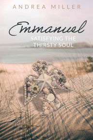 Title: Emmanuel: Satisfying the Thirsty Soul, Author: Andrea Miller
