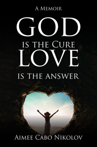 God is the Cure, Love Answer: A Memoir