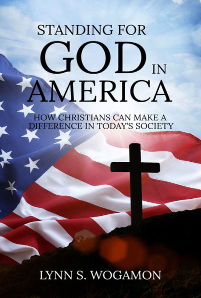 STANDING FOR GOD AMERICA: How Christians Can Make a Difference Today's Society