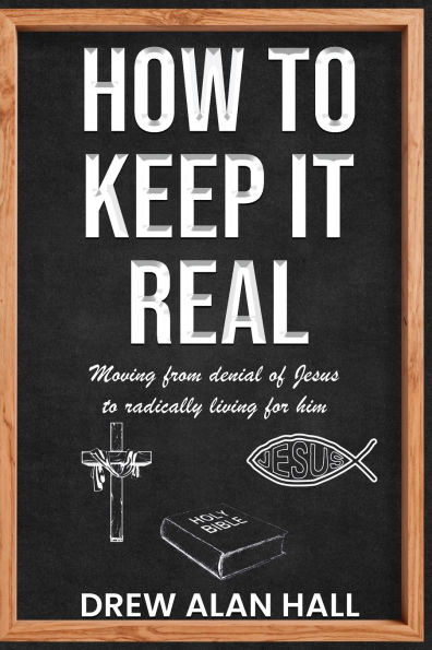 How to Keep it Real: Moving from Denial of Jesus Radically Living for Him