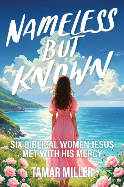 Nameless but Known: Six biblical women Jesus met with His mercy