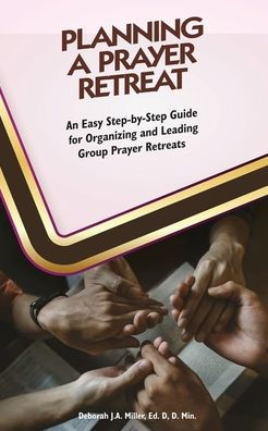Planning A Prayer Retreat: An Easy Step-By-Step Guide for Organizing And Leading Group Retreats