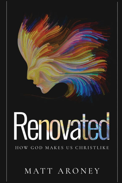 Renovated: How God Makes Us Christlike