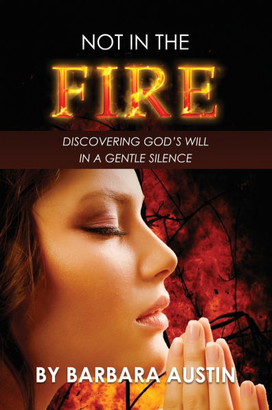 Not the Fire: Discovering God's Will a Gentle Silence