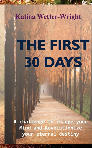 The First 30 Days: A Challenge to Change Your Mind and Revolutionize Eternal Destiny