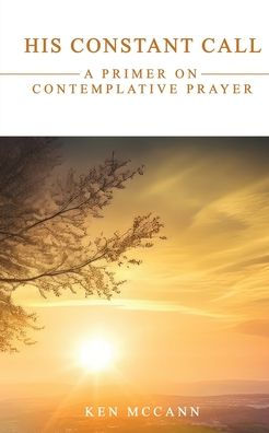 His Constant Call: A Primer on Contemplative Prayer