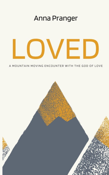 Loved: A Mountain-Moving Encounter with the God of Love
