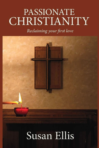 Passionate Christianity: Reclaiming Your First Love