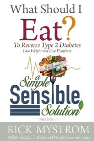 Title: What Should I Eat: Solve Diabetes, Lose Weight, and Live Healthy, Author: Rick Mystrom