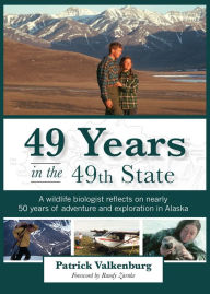 Title: 49 Years in the 49th State: A wildlife biologist reflects on nearly 50 years of adventure and exploration in Alaska, Author: Patrick Valkenburg