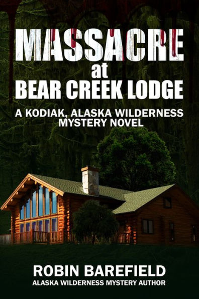 Massacre at Bear Creek Lodge: A Kodiak, Alaska Wilderness Mystery Novel