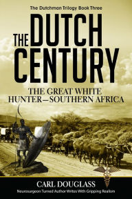Title: The Dutch Century: The Great White Hunter-Southern Africa, Author: Carl Douglass