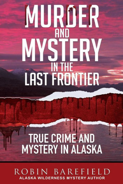 Murder and Mystery the Last Frontier: True Crime Alaska