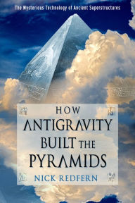 Download books in djvu format How Antigravity Built the Pyramids: The Mysterious Technology of Ancient Superstructures FB2 DJVU by Nick Redfern in English 9781637480021