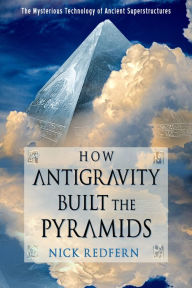 Free ebooks downloadable pdf How Antigravity Built the Pyramids: The Mysterious Technology of Ancient Superstructures by Nick Redfern, Nick Redfern