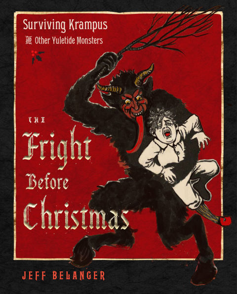 The Fright Before Christmas: Surviving Krampus and Other Yuletide Monsters, Witches, Ghosts