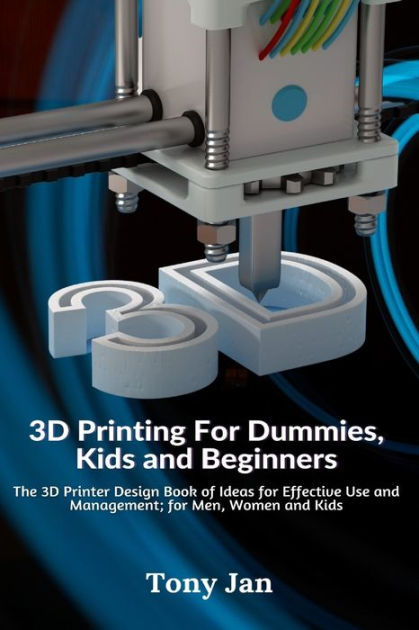 3D Printing For Dummies, Kids and Beginners: The 3D Printer Design Book ...