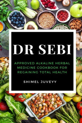 Dr Sebi Approved Alkaline Herbal Medicine Cookbook For Regaining Total Health By Shimel Juveyy Paperback Barnes Noble