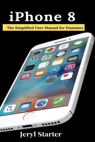 iPhone 8: The Simplified User Manual for Dummies