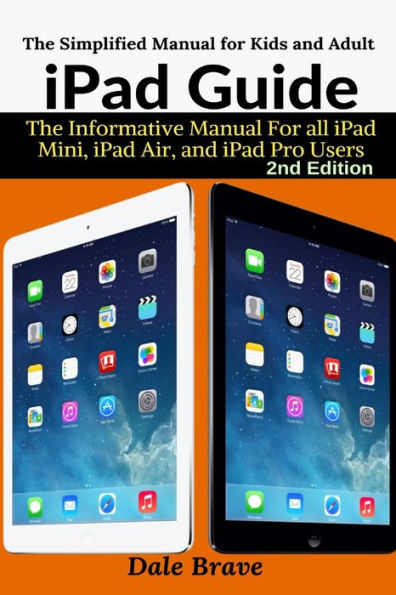 iPad Guide: The Informative Manual For all iPad Mini, iPad Air, and iPad Pro Users