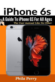 Title: iPhone 6s: A Guide To iPhone 6S for All Ages, Author: Phila Perry